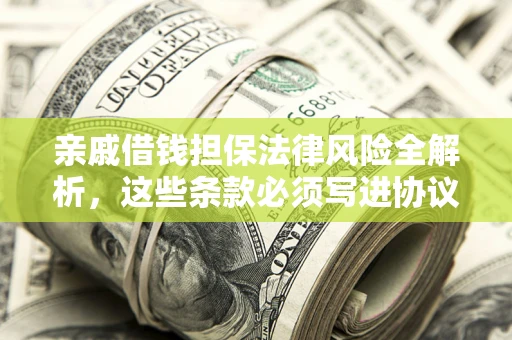 北京亲戚借钱担保法律风险全解析，这些条款必须写进协议