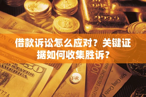 北京借款诉讼怎么应对？关键证据如何收集胜诉？