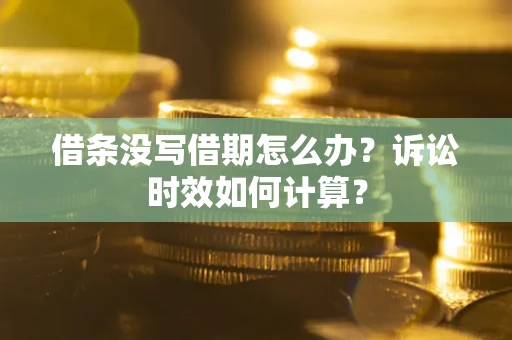 北京借条没写借期怎么办？诉讼时效如何计算？
