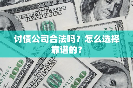 北京讨债公司合法吗？怎么选择靠谱的？