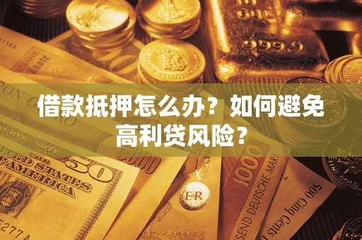 北京借款抵押怎么办？如何避免高利贷风险？