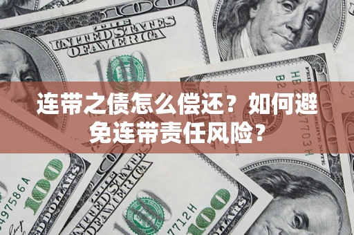 北京连带之债怎么偿还？如何避免连带责任风险？